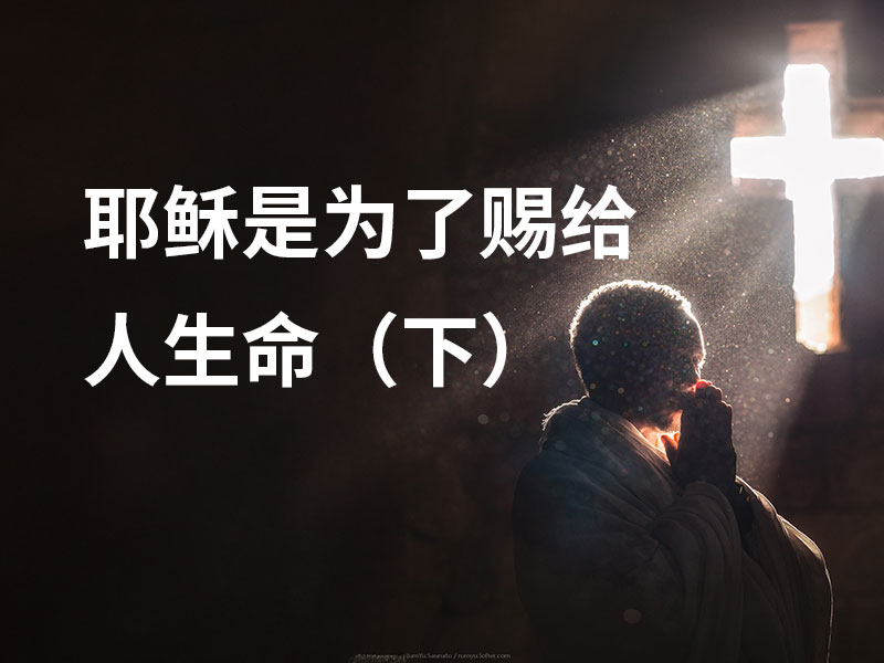 耶稣是为了赐给人生命（下）